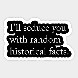 I’ll seduce you with random historical facts. Sticker